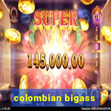 colombian bigass